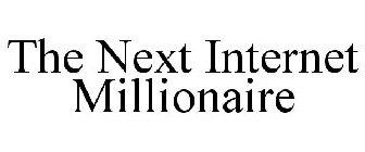 THE NEXT INTERNET MILLIONAIRE