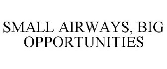 SMALL AIRWAYS, BIG OPPORTUNITIES