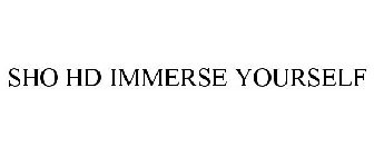 SHO HD IMMERSE YOURSELF