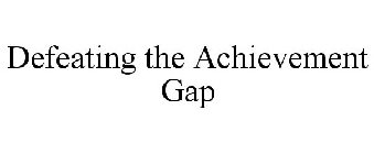 DEFEATING THE ACHIEVEMENT GAP