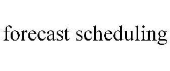 FORECAST SCHEDULING