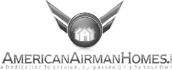 AMERICANAIRMANHOMES.COM A DEDICATION TO SERVICE, SURPASSED ONLY BY YOUR OWN