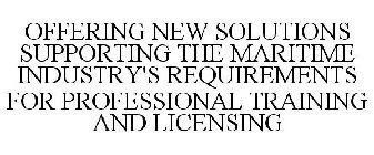 OFFERING NEW SOLUTIONS SUPPORTING THE MARITIME INDUSTRY'S REQUIREMENTS FOR PROFESSIONAL TRAINING AND LICENSING