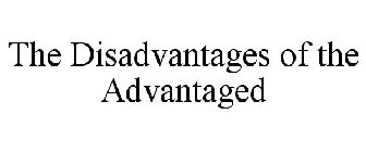 THE DISADVANTAGES OF THE ADVANTAGED