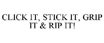 CLICK IT, STICK IT, GRIP IT & RIP IT!