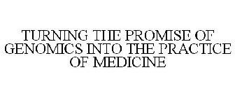 TURNING THE PROMISE OF GENOMICS INTO THE PRACTICE OF MEDICINE