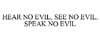 HEAR NO EVIL, SEE NO EVIL, SPEAK NO EVIL