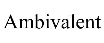 AMBIVALENT