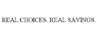 REAL CHOICES. REAL SAVINGS.