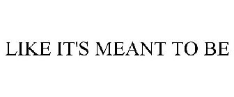 LIKE IT'S MEANT TO BE