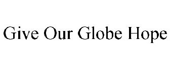 GIVE OUR GLOBE HOPE