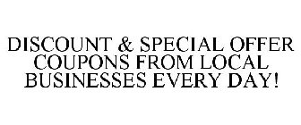 DISCOUNT & SPECIAL OFFER COUPONS FROM LOCAL BUSINESSES EVERY DAY!