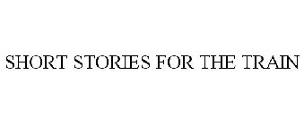SHORT STORIES FOR THE TRAIN