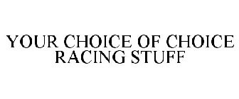 YOUR CHOICE OF CHOICE RACING STUFF