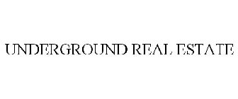 UNDERGROUND REAL ESTATE