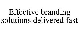 EFFECTIVE BRANDING SOLUTIONS DELIVERED FAST