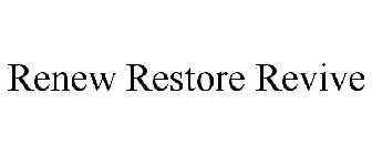 RENEW RESTORE REVIVE