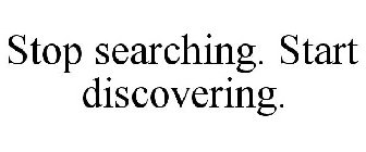 STOP SEARCHING. START DISCOVERING.