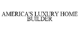 AMERICA'S LUXURY HOME BUILDER