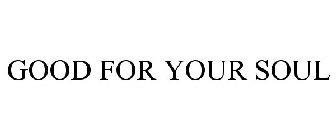 GOOD FOR YOUR SOUL