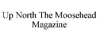 UP NORTH THE MOOSEHEAD MAGAZINE