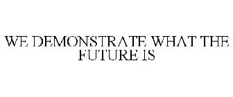 WE DEMONSTRATE WHAT THE FUTURE IS