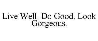 LIVE WELL. DO GOOD. LOOK GORGEOUS.