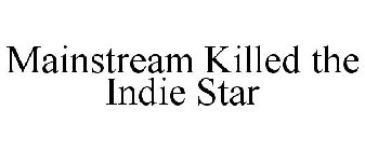 MAINSTREAM KILLED THE INDIE STAR