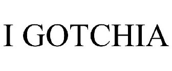I GOTCHIA