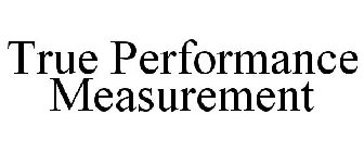 TRUE PERFORMANCE MEASUREMENT