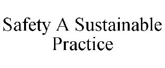 SAFETY A SUSTAINABLE PRACTICE