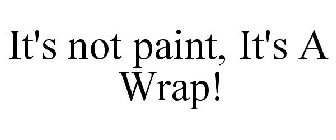 IT'S NOT PAINT, IT'S A WRAP!