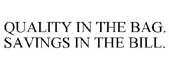 QUALITY IN THE BAG. SAVINGS IN THE BILL.