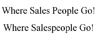 WHERE SALES PEOPLE GO! WHERE SALESPEOPLE GO!