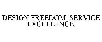 DESIGN FREEDOM. SERVICE EXCELLENCE.