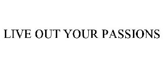 LIVE OUT YOUR PASSIONS