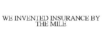 WE INVENTED INSURANCE BY THE MILE