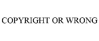COPYRIGHT OR WRONG