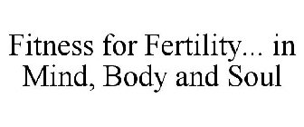 FITNESS FOR FERTILITY... IN MIND, BODY AND SOUL