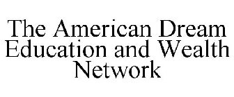 THE AMERICAN DREAM EDUCATION AND WEALTH NETWORK