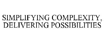 SIMPLIFYING COMPLEXITY, DELIVERING POSSIBILITIES