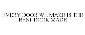 EVERY DOOR WE MAKE IS THE BEST DOOR MADE