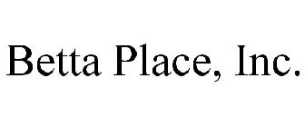 BETTA PLACE, INC.