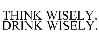 THINK WISELY. DRINK WISELY.