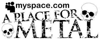 MYSPACE.COM A PLACE FOR METAL