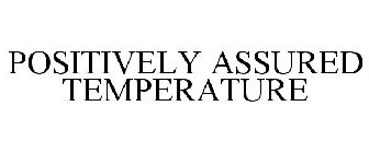 POSITIVELY ASSURED TEMPERATURE