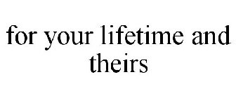 FOR YOUR LIFETIME AND THEIRS