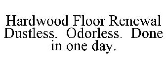 HARDWOOD FLOOR RENEWAL DUSTLESS. ODORLESS. DONE IN ONE DAY.