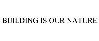 BUILDING IS OUR NATURE