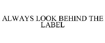 ALWAYS LOOK BEHIND THE LABEL